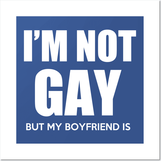 I'm not gay but my boyfriend is Wall Art by skstring